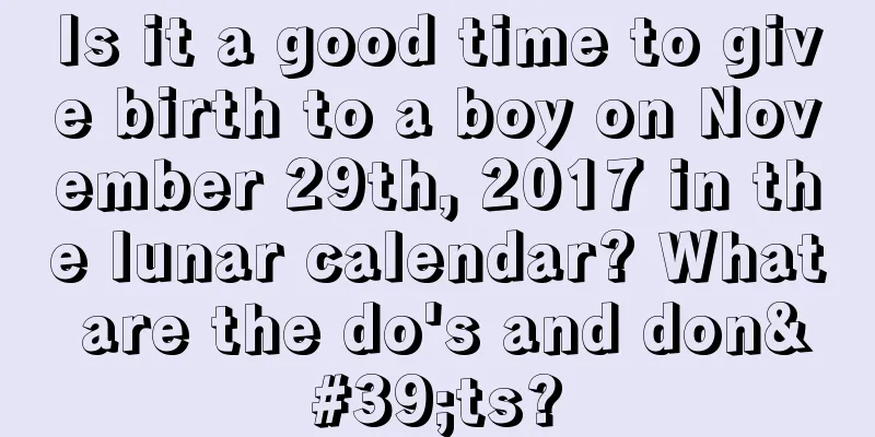 Is it a good time to give birth to a boy on November 29th, 2017 in the lunar calendar? What are the do's and don'ts?