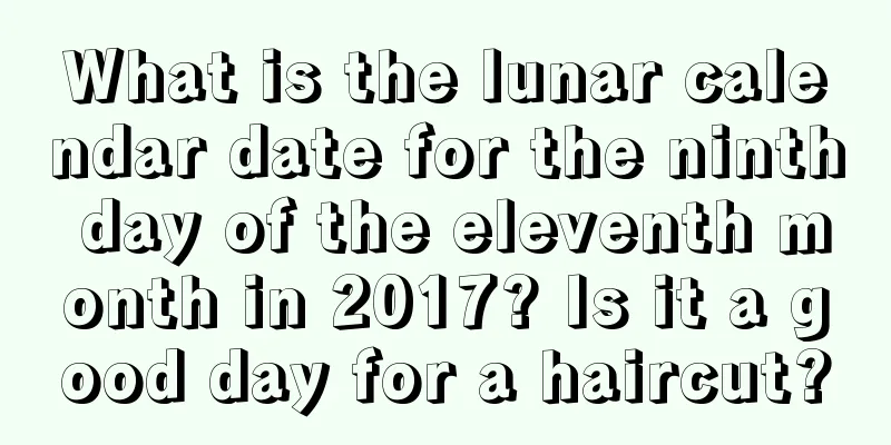What is the lunar calendar date for the ninth day of the eleventh month in 2017? Is it a good day for a haircut?