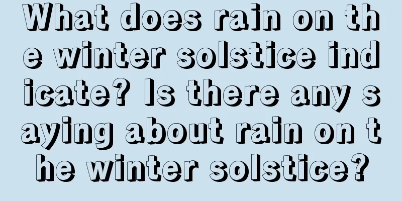 What does rain on the winter solstice indicate? Is there any saying about rain on the winter solstice?