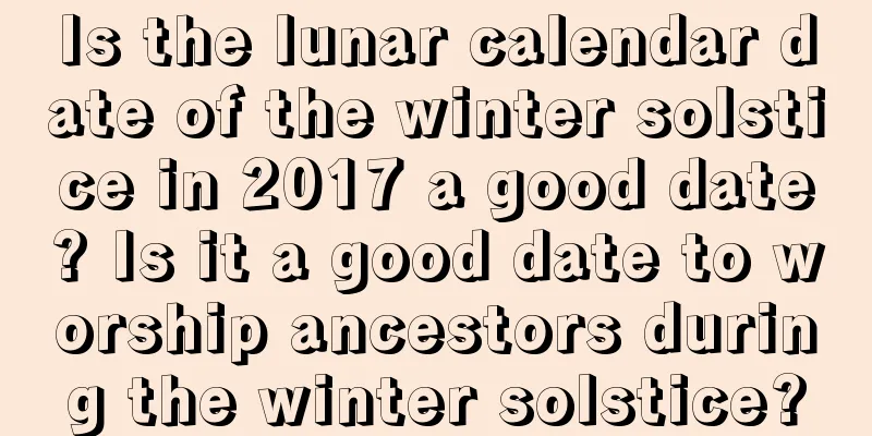 Is the lunar calendar date of the winter solstice in 2017 a good date? Is it a good date to worship ancestors during the winter solstice?