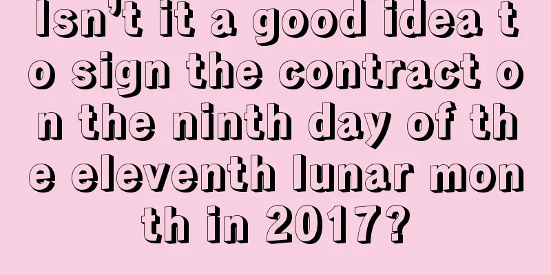 Isn’t it a good idea to sign the contract on the ninth day of the eleventh lunar month in 2017?
