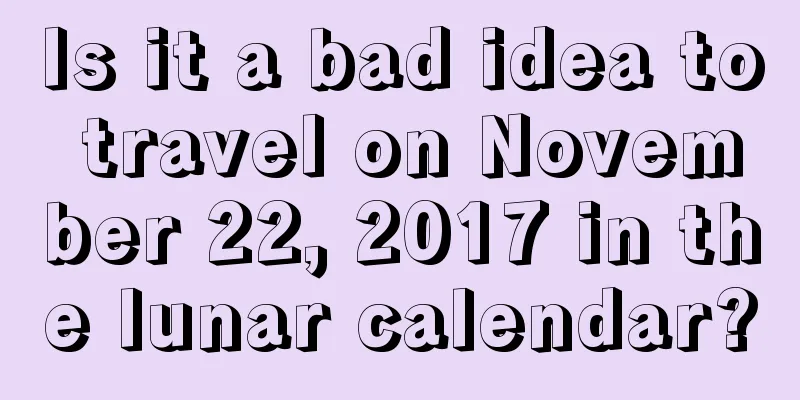 Is it a bad idea to travel on November 22, 2017 in the lunar calendar?