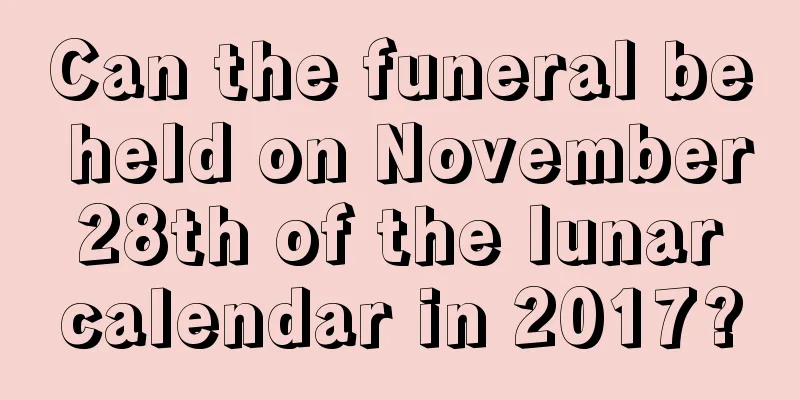 Can the funeral be held on November 28th of the lunar calendar in 2017?
