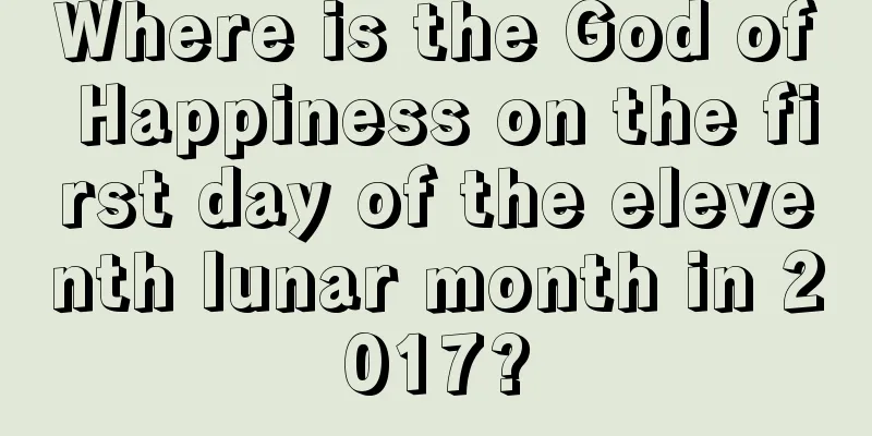 Where is the God of Happiness on the first day of the eleventh lunar month in 2017?
