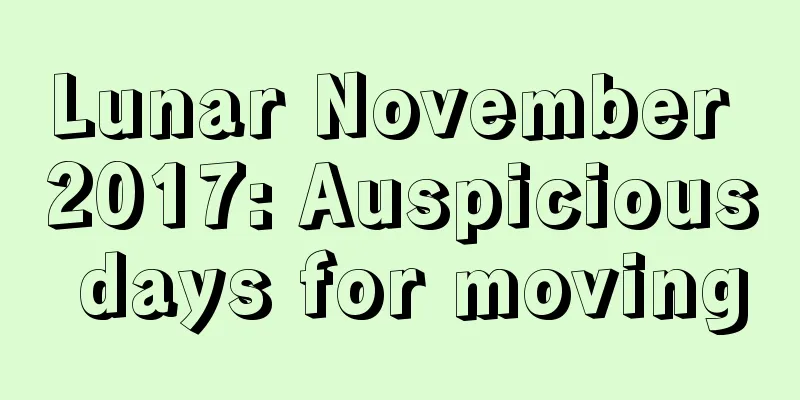 Lunar November 2017: Auspicious days for moving