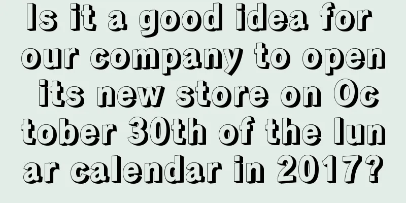 Is it a good idea for our company to open its new store on October 30th of the lunar calendar in 2017?