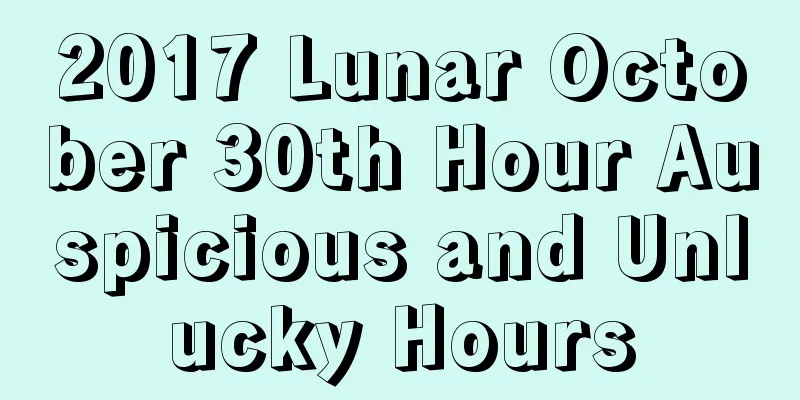 2017 Lunar October 30th Hour Auspicious and Unlucky Hours