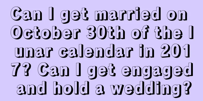 Can I get married on October 30th of the lunar calendar in 2017? Can I get engaged and hold a wedding?