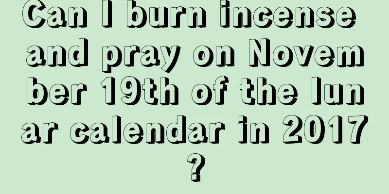 Can I burn incense and pray on November 19th of the lunar calendar in 2017?