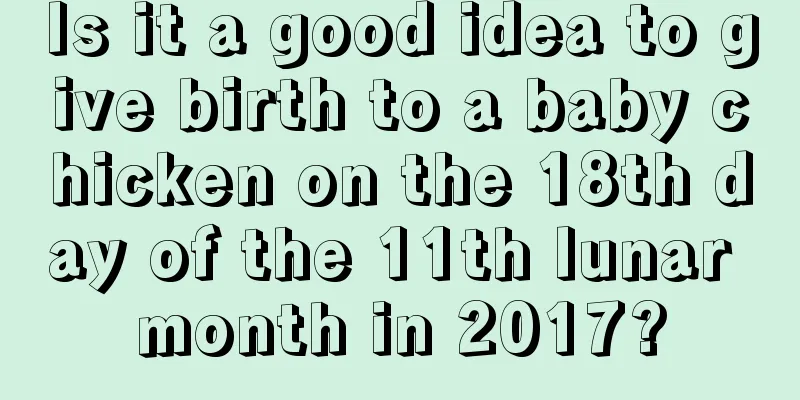 Is it a good idea to give birth to a baby chicken on the 18th day of the 11th lunar month in 2017?