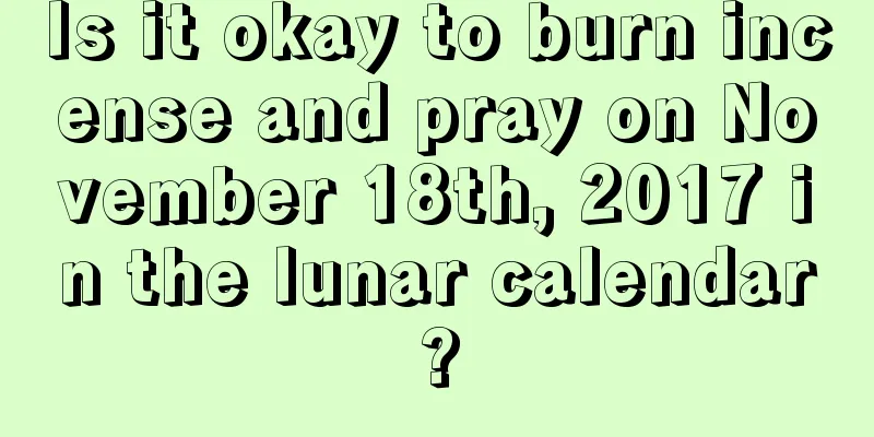 Is it okay to burn incense and pray on November 18th, 2017 in the lunar calendar?