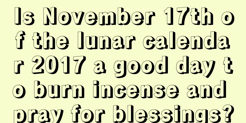Is November 17th of the lunar calendar 2017 a good day to burn incense and pray for blessings?