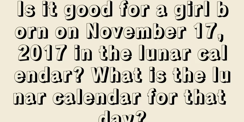 Is it good for a girl born on November 17, 2017 in the lunar calendar? What is the lunar calendar for that day?