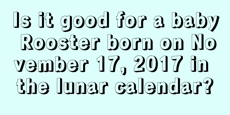 Is it good for a baby Rooster born on November 17, 2017 in the lunar calendar?