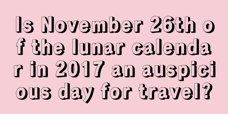 Is November 26th of the lunar calendar in 2017 an auspicious day for travel?