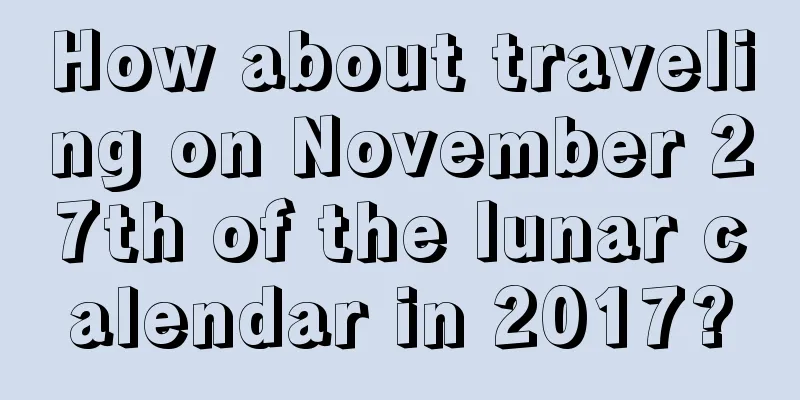 How about traveling on November 27th of the lunar calendar in 2017?