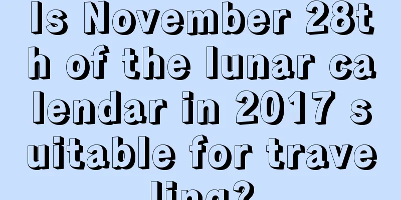 Is November 28th of the lunar calendar in 2017 suitable for traveling?