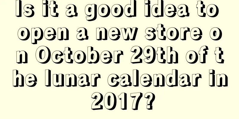 Is it a good idea to open a new store on October 29th of the lunar calendar in 2017?