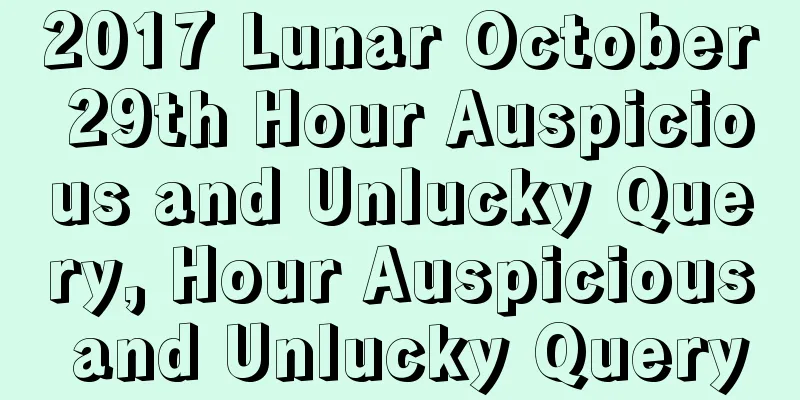 2017 Lunar October 29th Hour Auspicious and Unlucky Query, Hour Auspicious and Unlucky Query