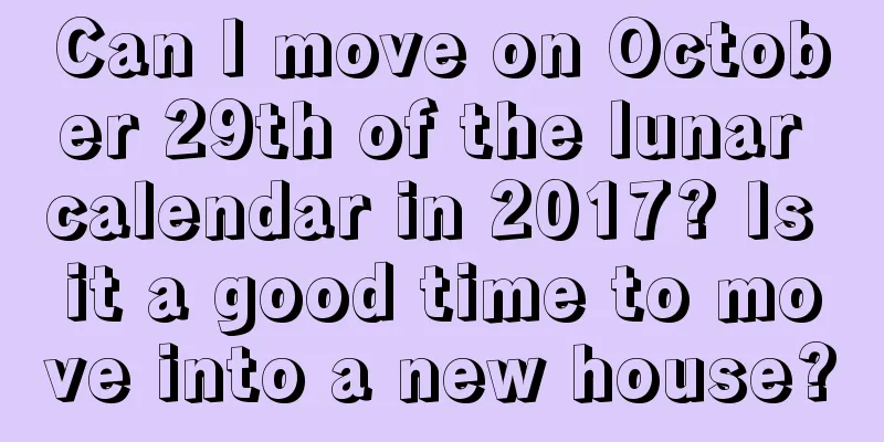 Can I move on October 29th of the lunar calendar in 2017? Is it a good time to move into a new house?