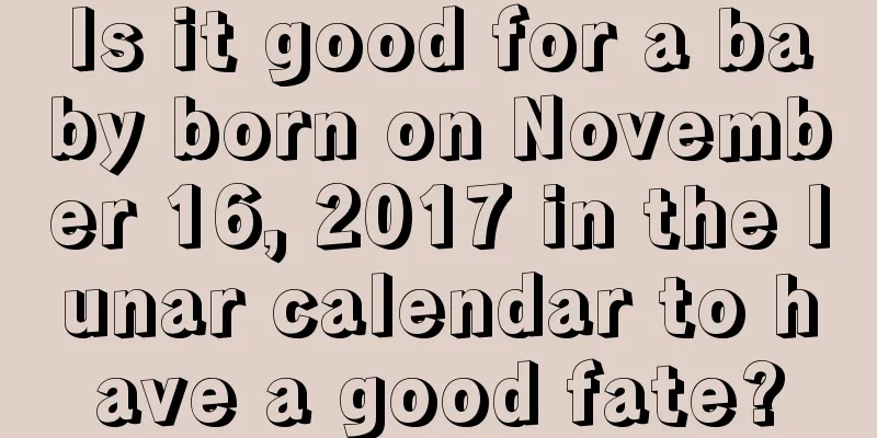 Is it good for a baby born on November 16, 2017 in the lunar calendar to have a good fate?