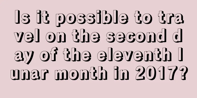 Is it possible to travel on the second day of the eleventh lunar month in 2017?