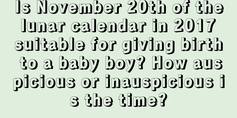 Is November 20th of the lunar calendar in 2017 suitable for giving birth to a baby boy? How auspicious or inauspicious is the time?