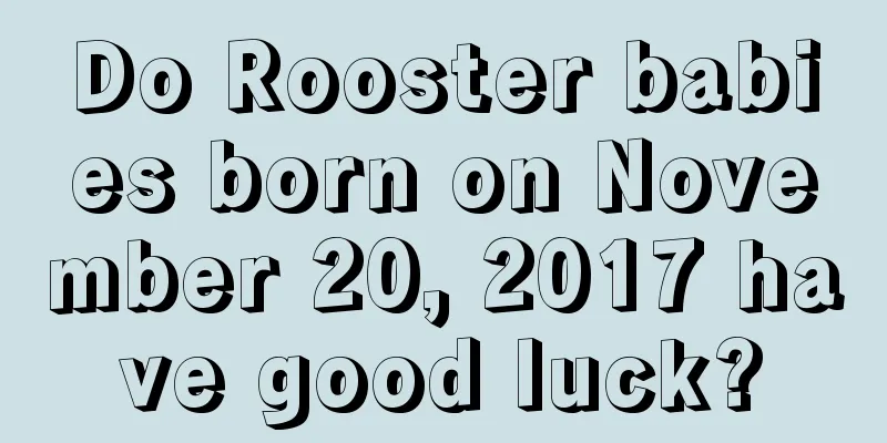 Do Rooster babies born on November 20, 2017 have good luck?