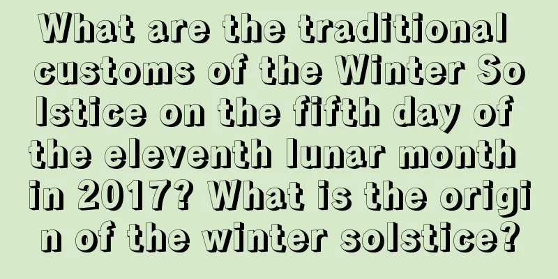 What are the traditional customs of the Winter Solstice on the fifth day of the eleventh lunar month in 2017? What is the origin of the winter solstice?