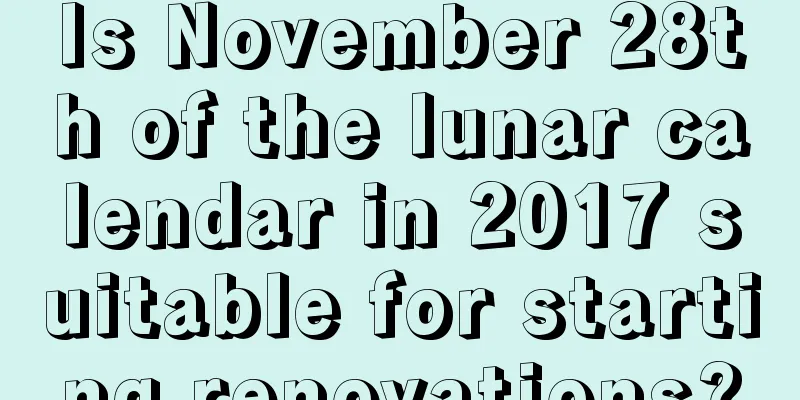 Is November 28th of the lunar calendar in 2017 suitable for starting renovations?