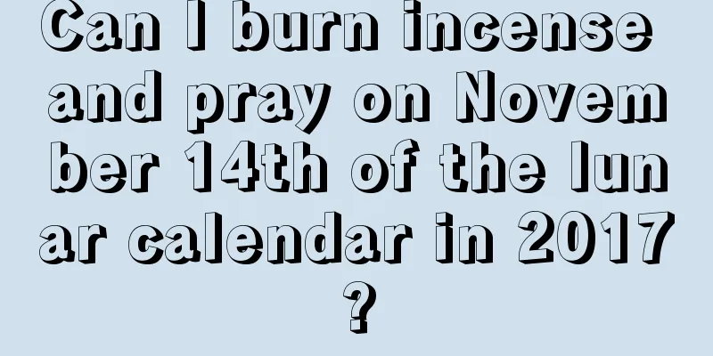 Can I burn incense and pray on November 14th of the lunar calendar in 2017?