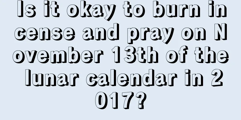 Is it okay to burn incense and pray on November 13th of the lunar calendar in 2017?