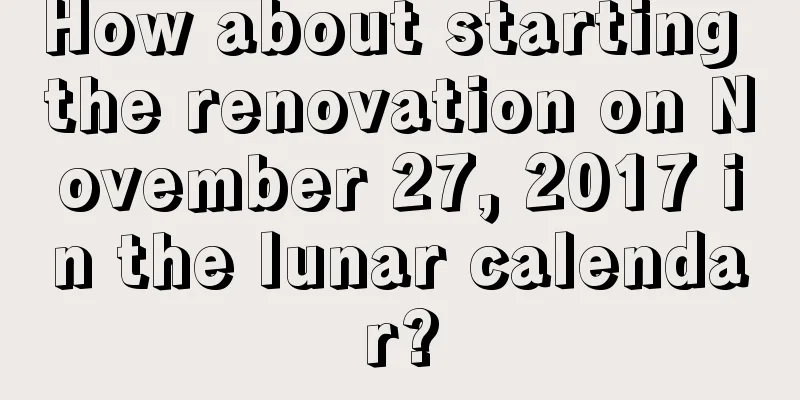 How about starting the renovation on November 27, 2017 in the lunar calendar?
