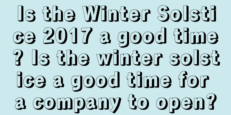 Is the Winter Solstice 2017 a good time? Is the winter solstice a good time for a company to open?