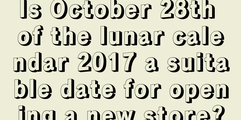 Is October 28th of the lunar calendar 2017 a suitable date for opening a new store?