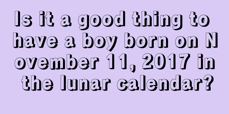 Is it a good thing to have a boy born on November 11, 2017 in the lunar calendar?