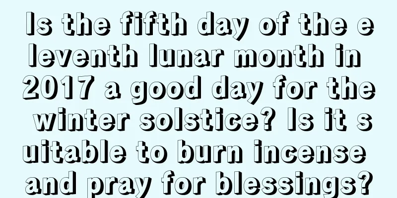 Is the fifth day of the eleventh lunar month in 2017 a good day for the winter solstice? Is it suitable to burn incense and pray for blessings?