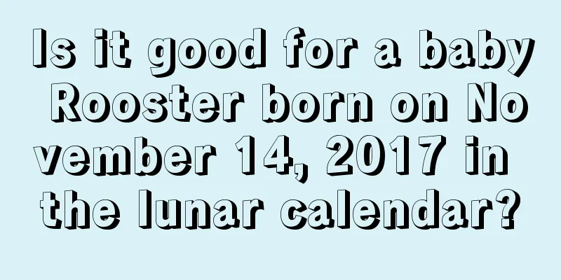 Is it good for a baby Rooster born on November 14, 2017 in the lunar calendar?