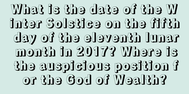 What is the date of the Winter Solstice on the fifth day of the eleventh lunar month in 2017? Where is the auspicious position for the God of Wealth?