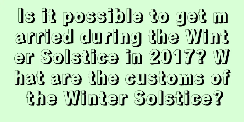 Is it possible to get married during the Winter Solstice in 2017? What are the customs of the Winter Solstice?