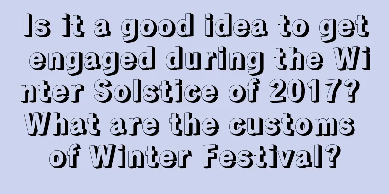 Is it a good idea to get engaged during the Winter Solstice of 2017? What are the customs of Winter Festival?