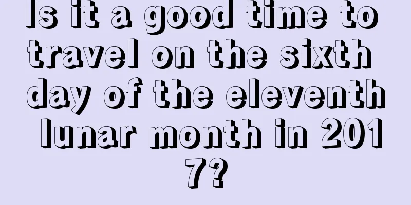 Is it a good time to travel on the sixth day of the eleventh lunar month in 2017?