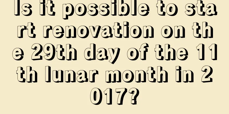 Is it possible to start renovation on the 29th day of the 11th lunar month in 2017?
