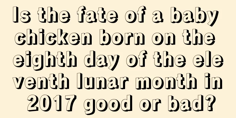 Is the fate of a baby chicken born on the eighth day of the eleventh lunar month in 2017 good or bad?