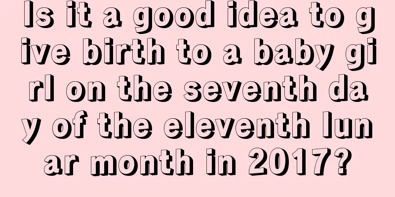 Is it a good idea to give birth to a baby girl on the seventh day of the eleventh lunar month in 2017?
