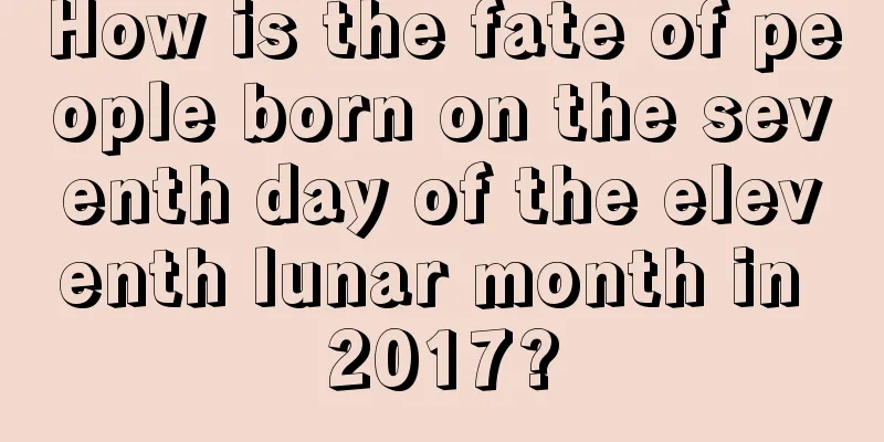 How is the fate of people born on the seventh day of the eleventh lunar month in 2017?