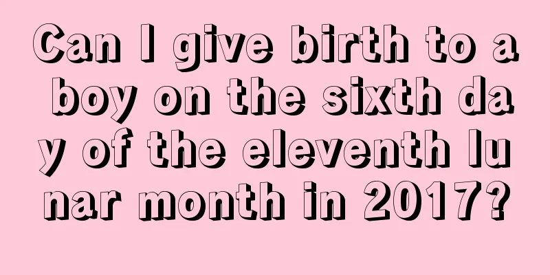 Can I give birth to a boy on the sixth day of the eleventh lunar month in 2017?