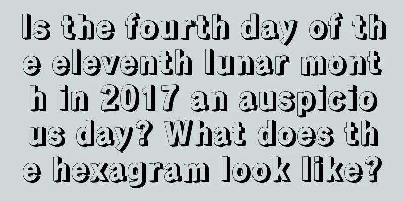 Is the fourth day of the eleventh lunar month in 2017 an auspicious day? What does the hexagram look like?