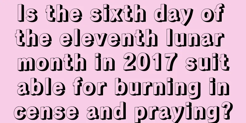 Is the sixth day of the eleventh lunar month in 2017 suitable for burning incense and praying?