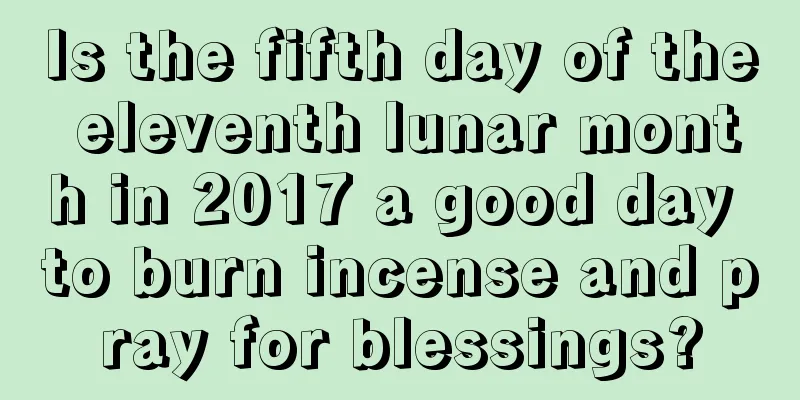Is the fifth day of the eleventh lunar month in 2017 a good day to burn incense and pray for blessings?